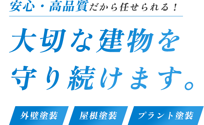 安心・高品質だから任せられる大切な建物を守り続けます。外壁塗装・屋根塗装・プラント塗装